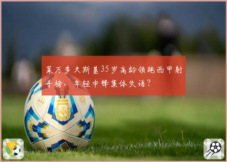 莱万多夫斯基35岁高龄领跑西甲射手榜,年轻中锋集体失语?