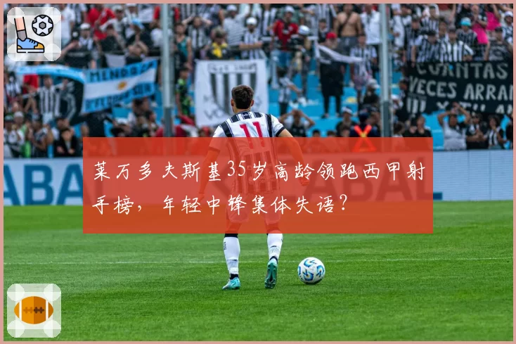 莱万多夫斯基35岁高龄领跑西甲射手榜,年轻中锋集体失语?