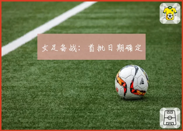 女足备战:首批日期确定
